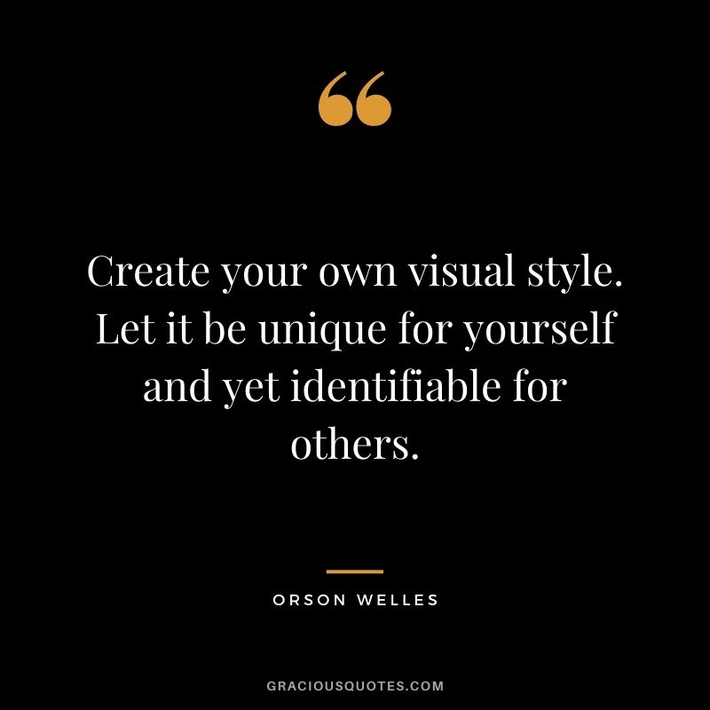 Create your own visual style. Let it be unique for yourself and yet identifiable for others.