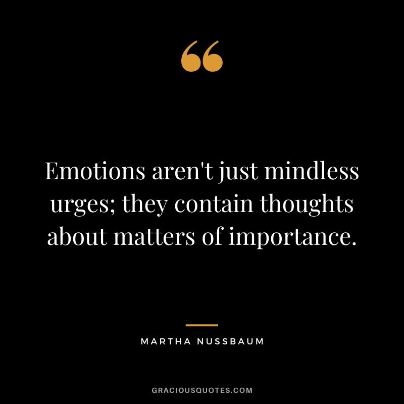 Emotions aren't just mindless urges; they contain thoughts about matters of importance.