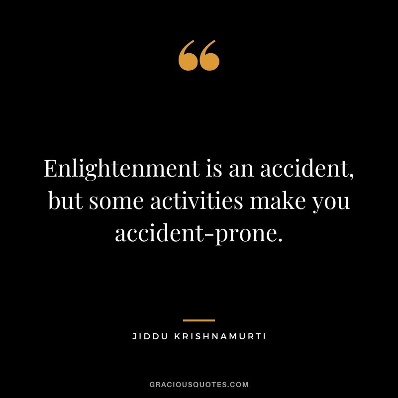 Enlightenment is an accident, but some activities make you accident-prone.