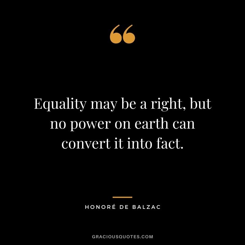 Equality may be a right, but no power on earth can convert it into fact.