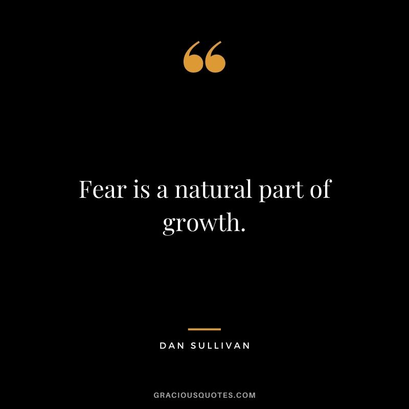 Fear is a natural part of growth.