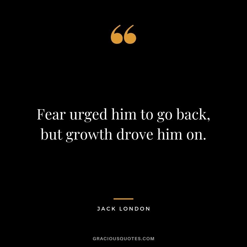 Fear urged him to go back, but growth drove him on.