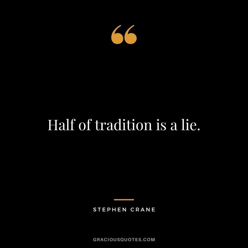 Half of tradition is a lie.
