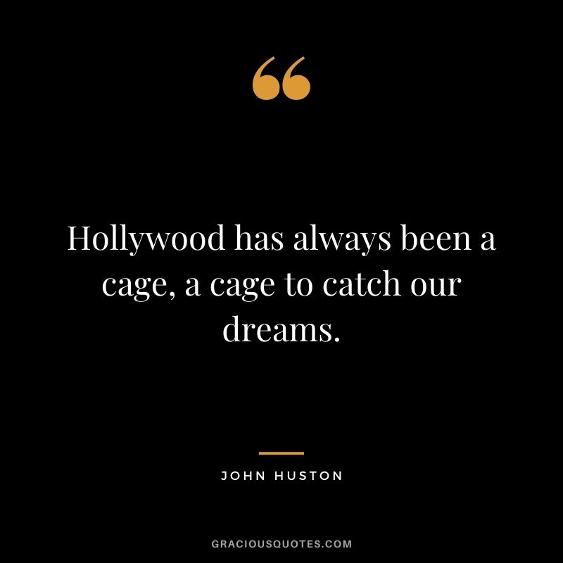 Hollywood has always been a cage, a cage to catch our dreams.