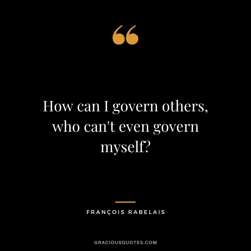 How can I govern others, who can't even govern myself