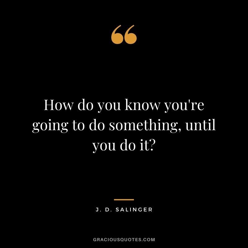 How do you know you're going to do something, until you do it?
