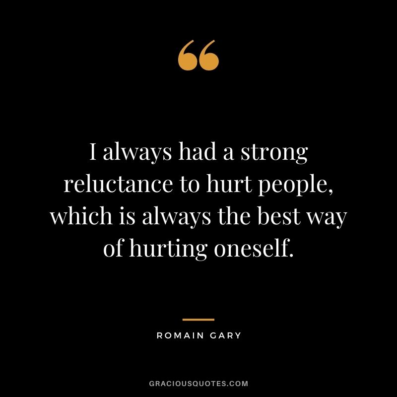 I always had a strong reluctance to hurt people, which is always the best way of hurting oneself.