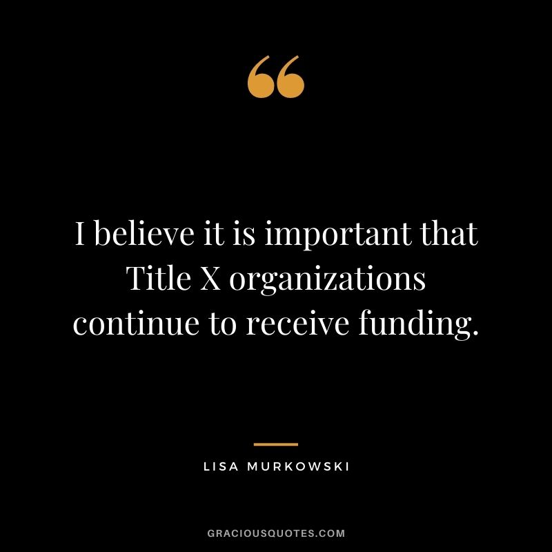 I believe it is important that Title X organizations continue to receive funding.