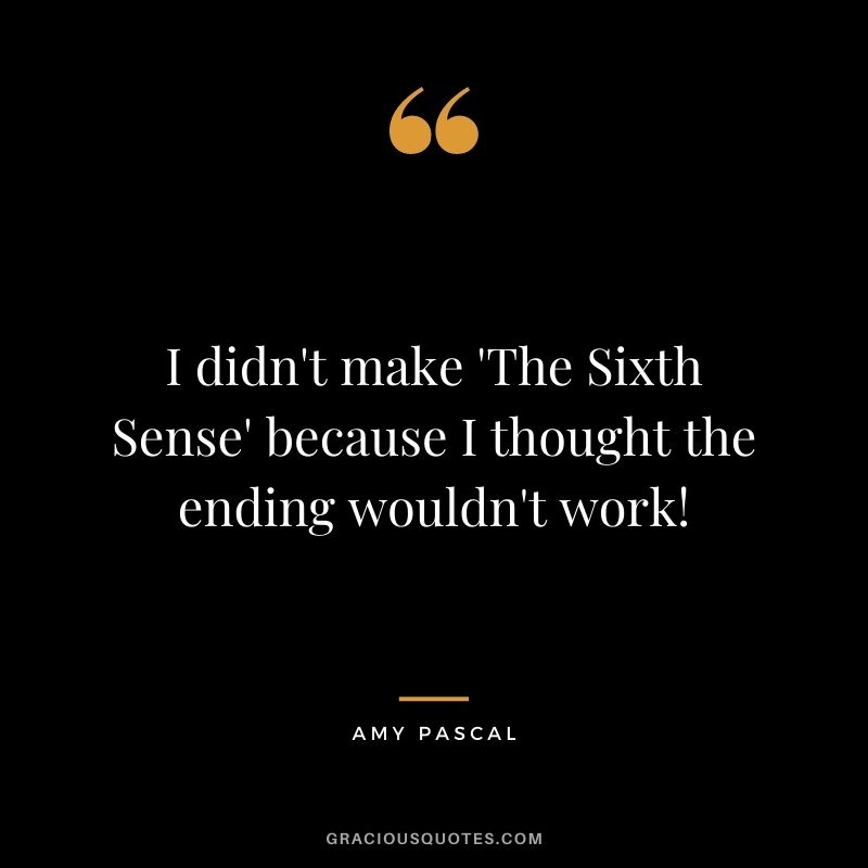 I didn't make 'The Sixth Sense' because I thought the ending wouldn't work!