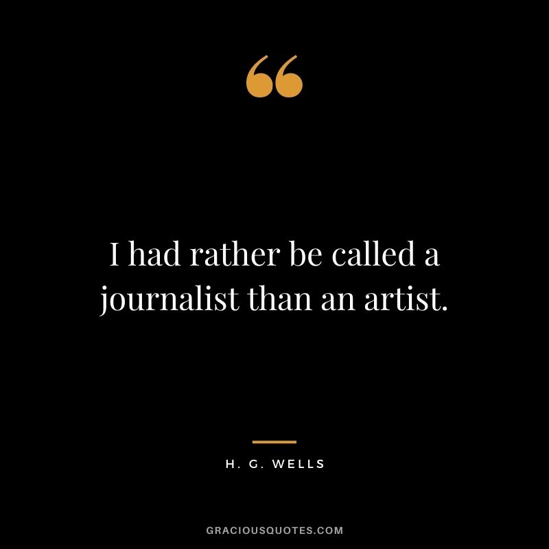 I had rather be called a journalist than an artist.