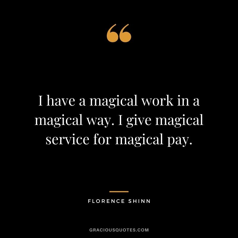 I have a magical work in a magical way. I give magical service for magical pay.