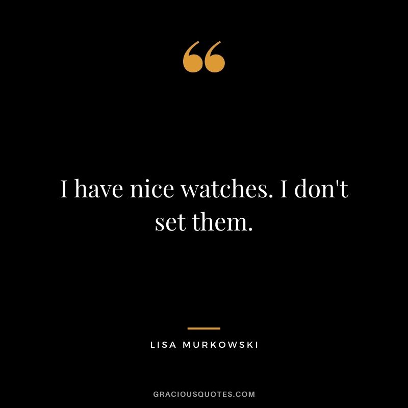 I have nice watches. I don't set them.