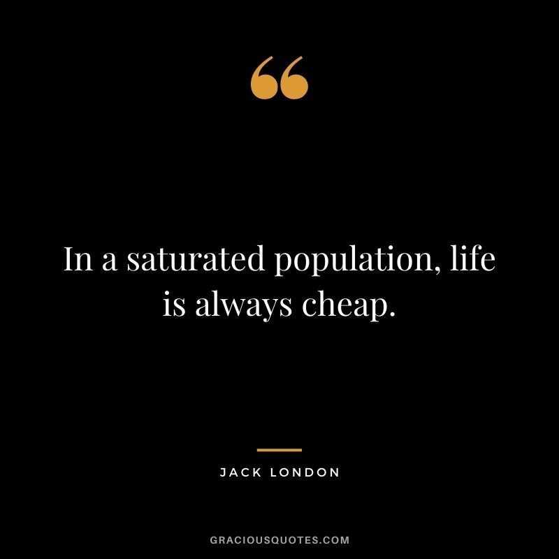 In a saturated population, life is always cheap.