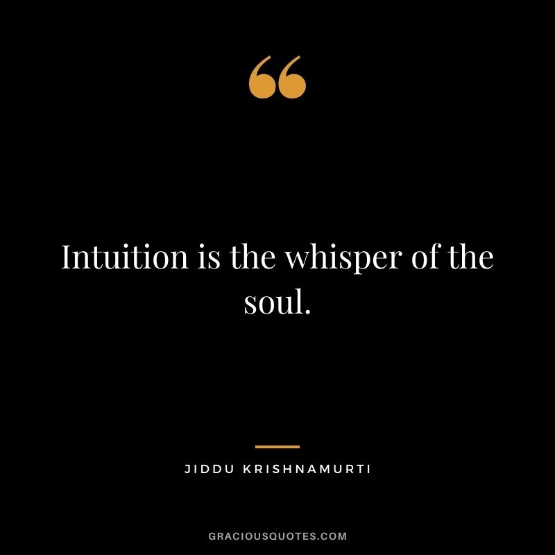 Intuition is the whisper of the soul.