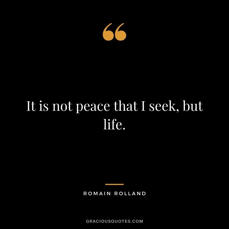 It is not peace that I seek, but life.