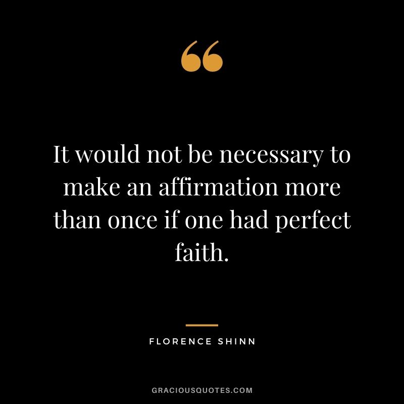 It would not be necessary to make an affirmation more than once if one had perfect faith.