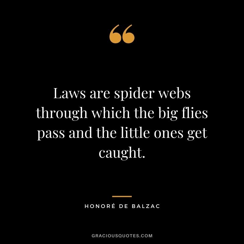 Laws are spider webs through which the big flies pass and the little ones get caught.