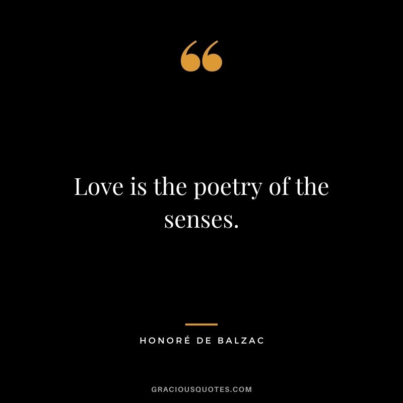 Love is the poetry of the senses.