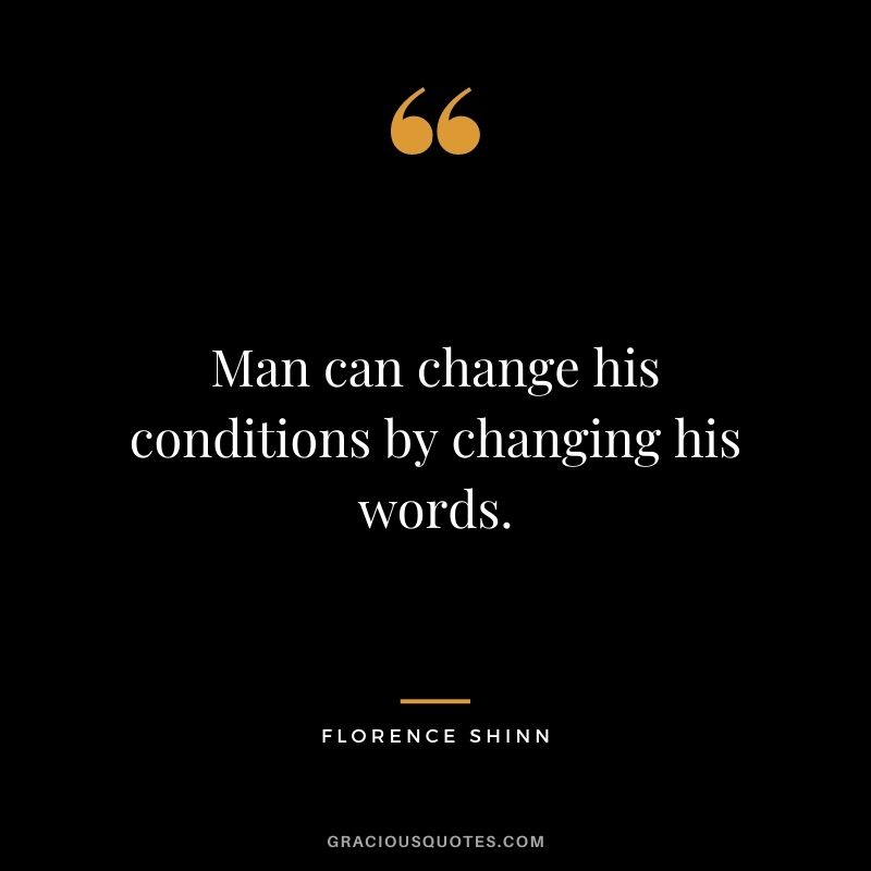 Man can change his conditions by changing his words.