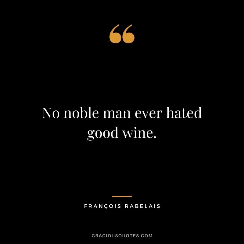 No noble man ever hated good wine.