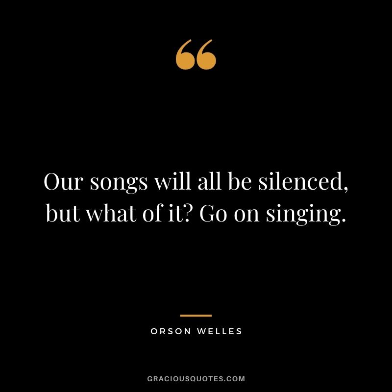 Our songs will all be silenced, but what of it Go on singing.