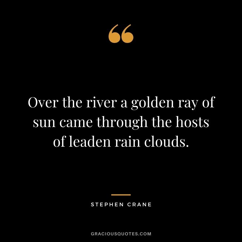 Over the river a golden ray of sun came through the hosts of leaden rain clouds.