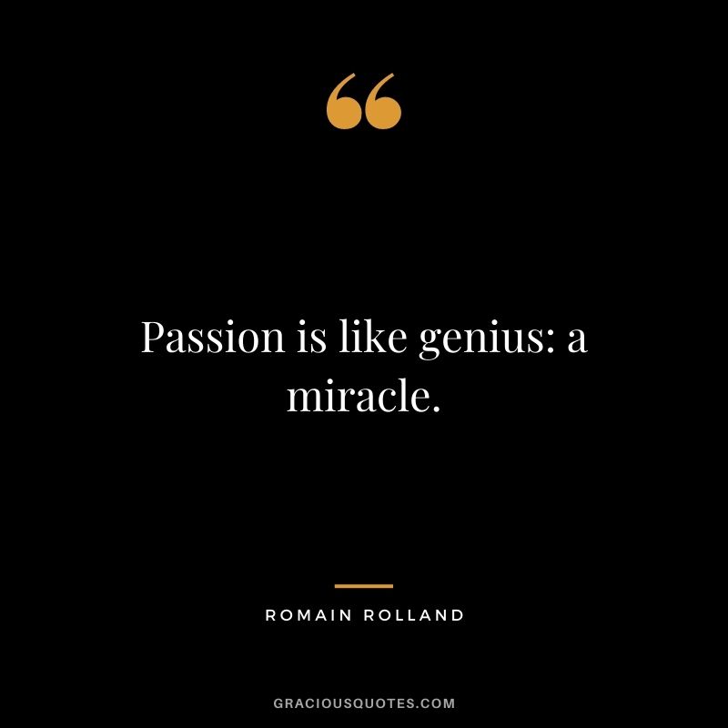 Passion is like genius a miracle.