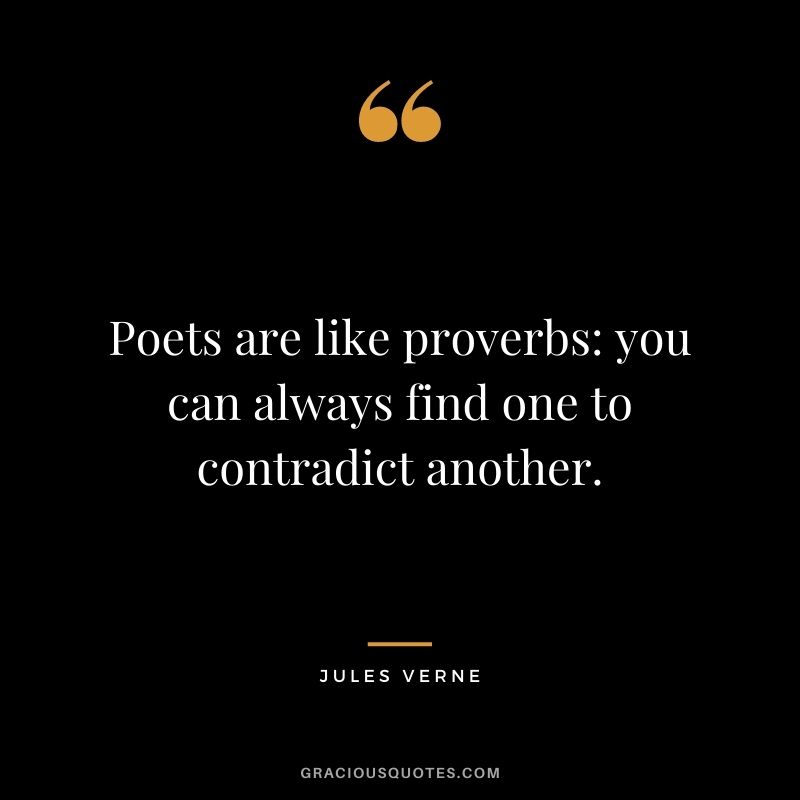 Poets are like proverbs you can always find one to contradict another.
