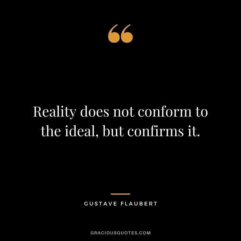 Reality does not conform to the ideal, but confirms it.