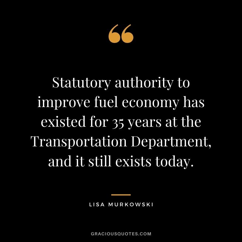 Statutory authority to improve fuel economy has existed for 35 years at the Transportation Department, and it still exists today.