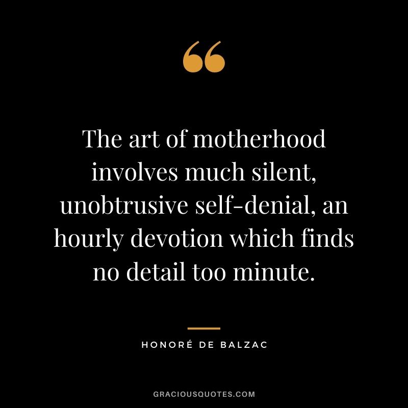 The art of motherhood involves much silent, unobtrusive self-denial, an hourly devotion which finds no detail too minute.