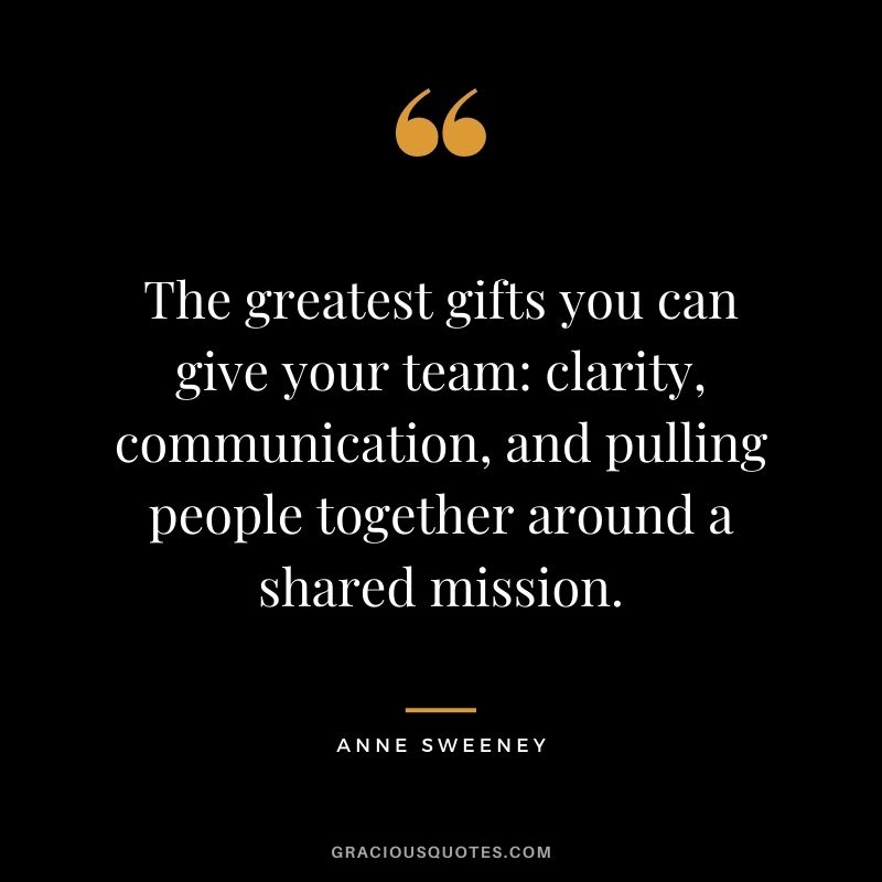 The greatest gifts you can give your team clarity, communication, and pulling people together around a shared mission.
