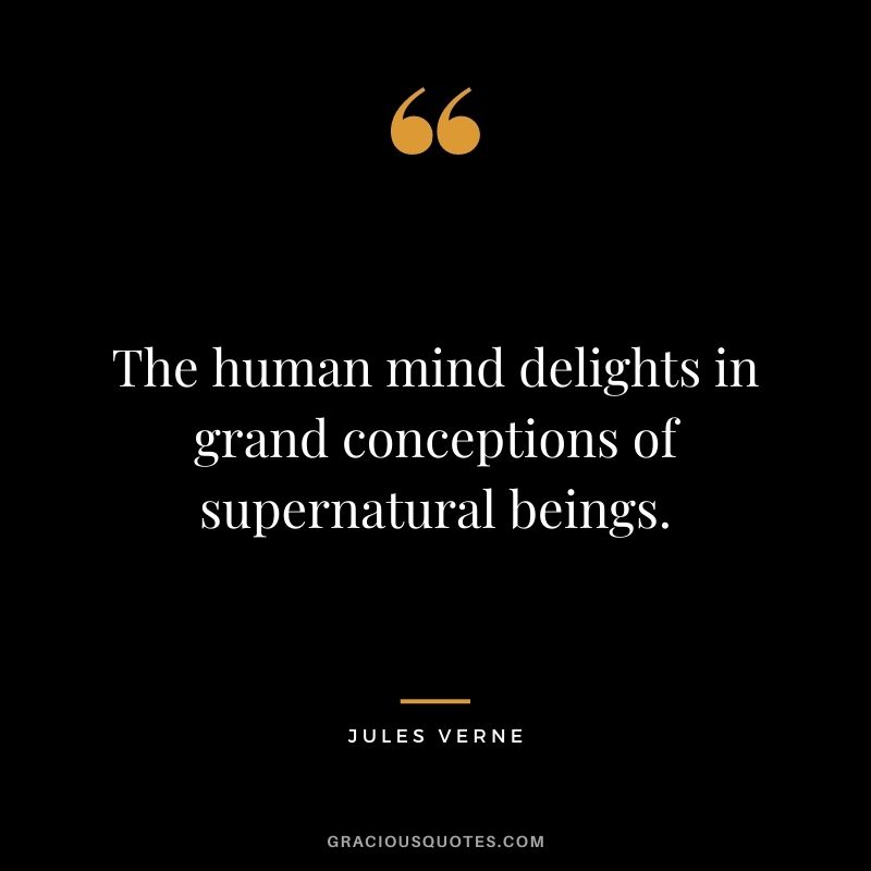 The human mind delights in grand conceptions of supernatural beings.