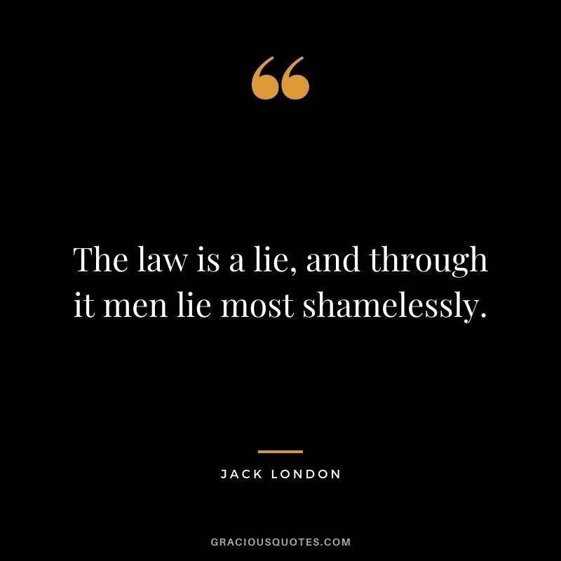The law is a lie, and through it men lie most shamelessly.