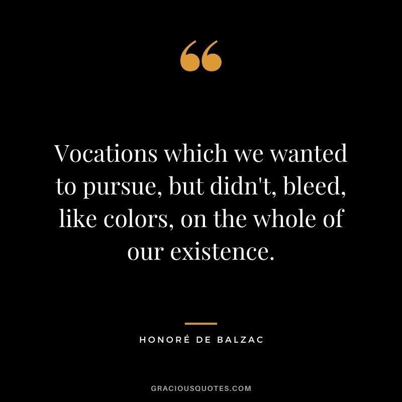 Vocations which we wanted to pursue, but didn't, bleed, like colors, on the whole of our existence.