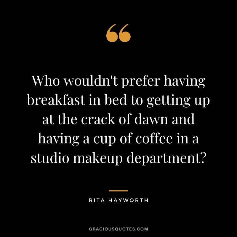 Who wouldn't prefer having breakfast in bed to getting up at the crack of dawn and having a cup of coffee in a studio makeup department