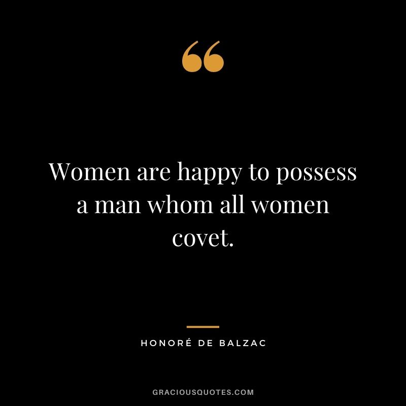 Women are happy to possess a man whom all women covet.