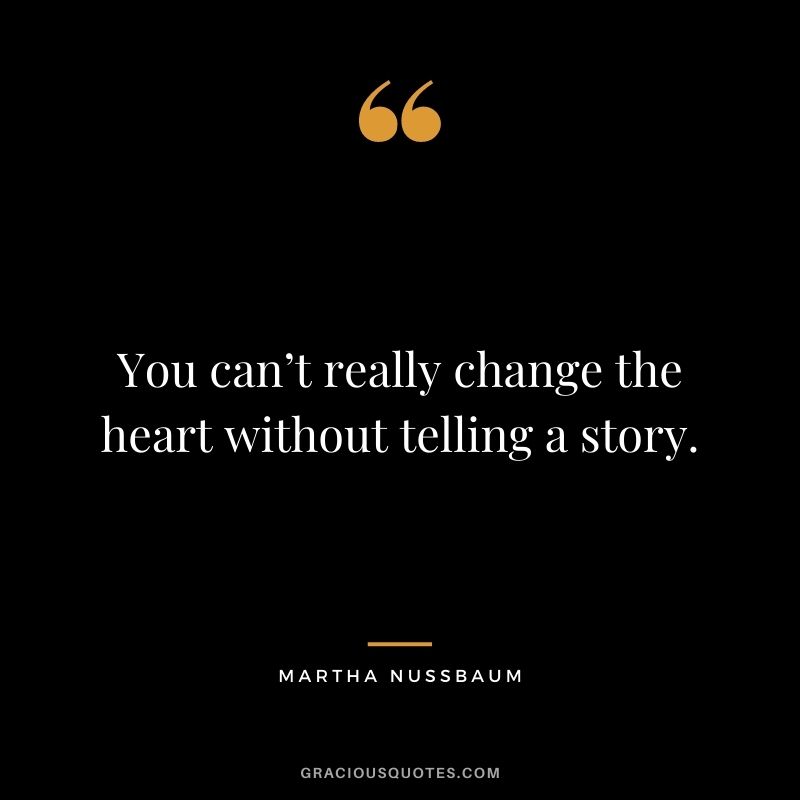 You can’t really change the heart without telling a story.