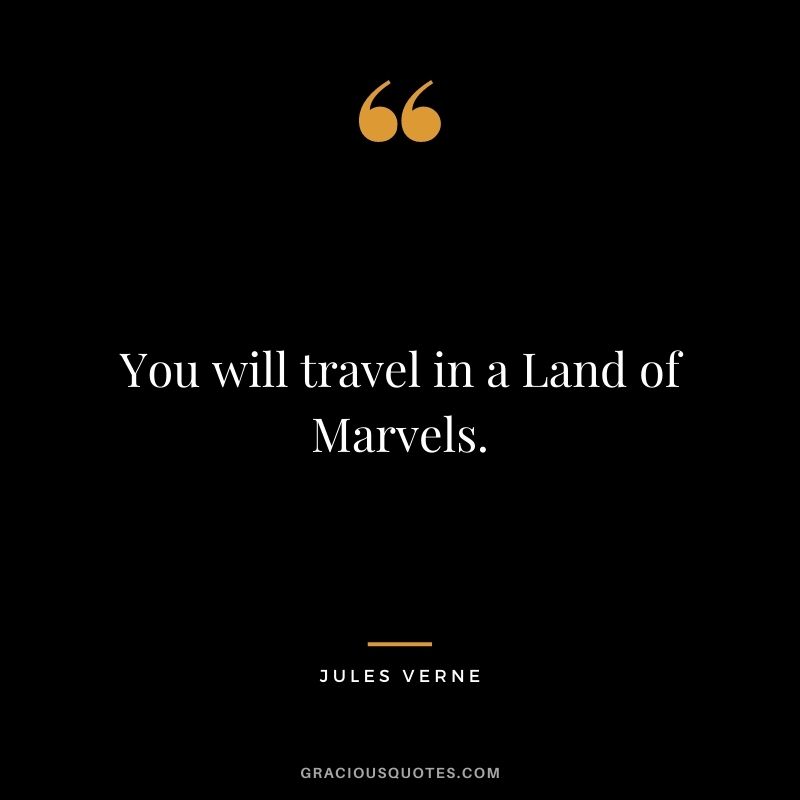 You will travel in a Land of Marvels.