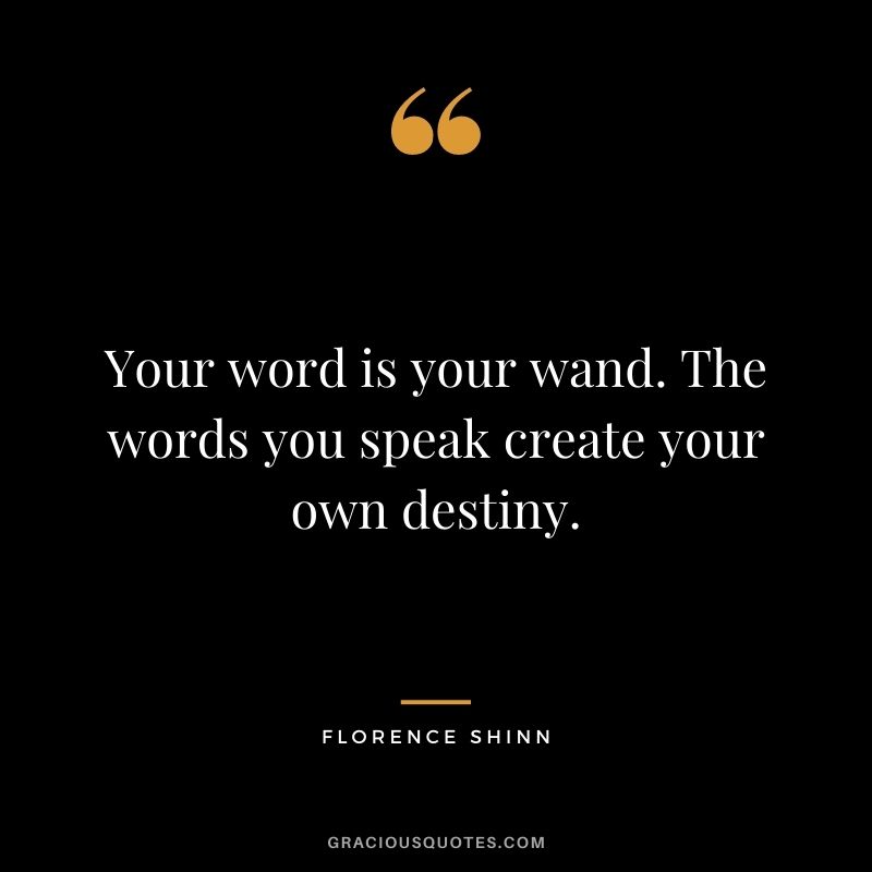 Your word is your wand. The words you speak create your own destiny.