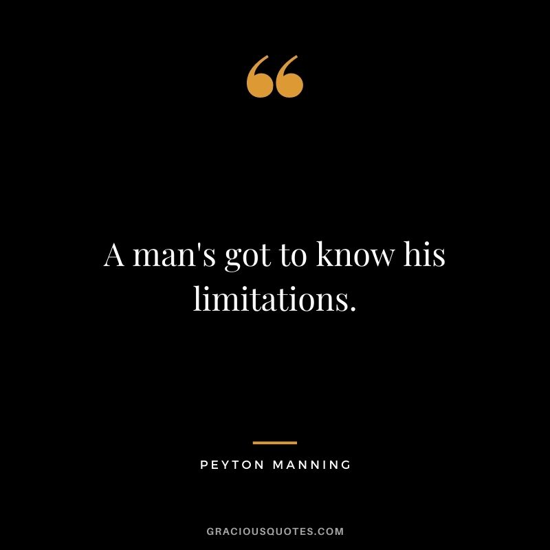 A man's got to know his limitations.