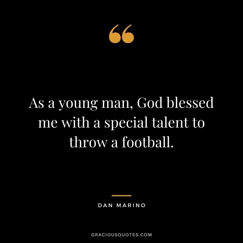 As a young man, God blessed me with a special talent to throw a football.