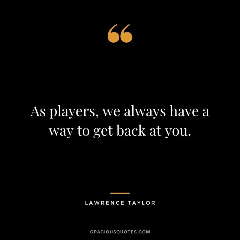 As players, we always have a way to get back at you.