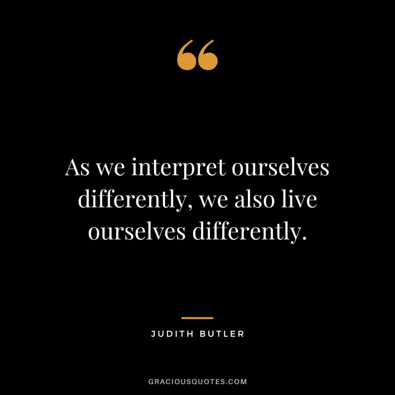 As we interpret ourselves differently, we also live ourselves differently.