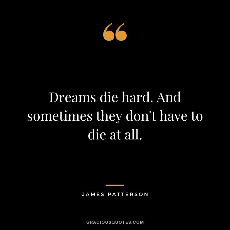 Dreams die hard. And sometimes they don't have to die at all.
