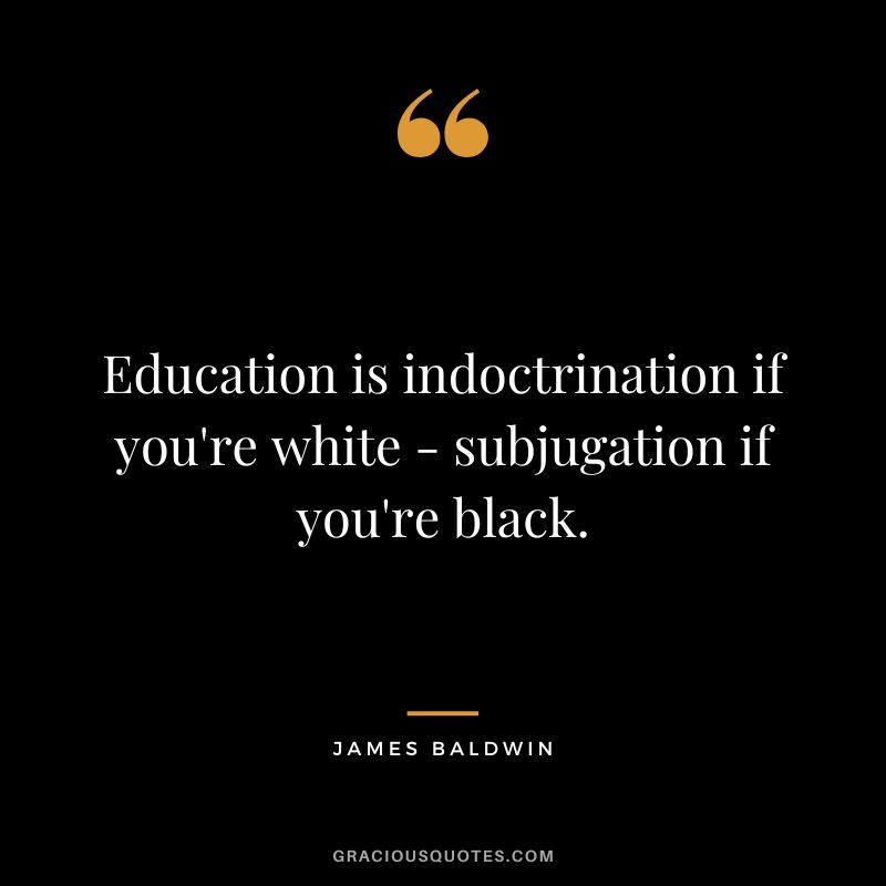 Education is indoctrination if you're white - subjugation if you're black.
