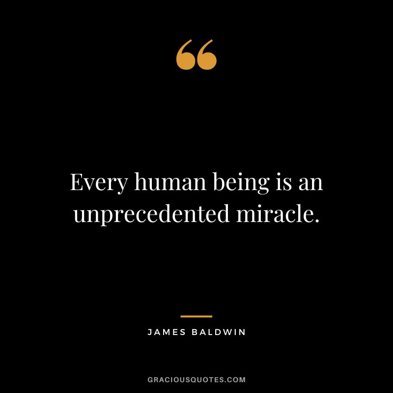 Every human being is an unprecedented miracle.