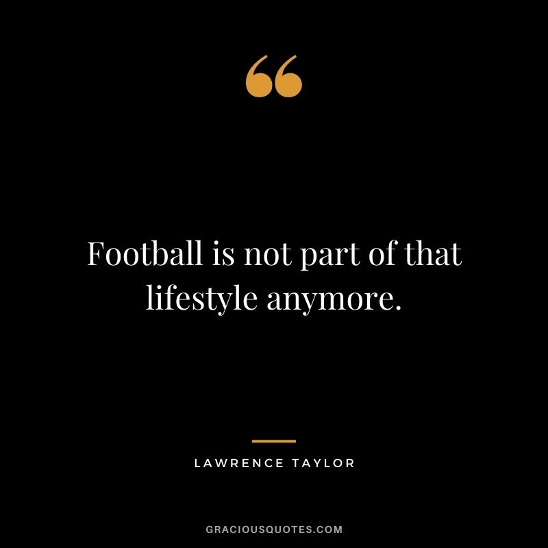 Football is not part of that lifestyle anymore.