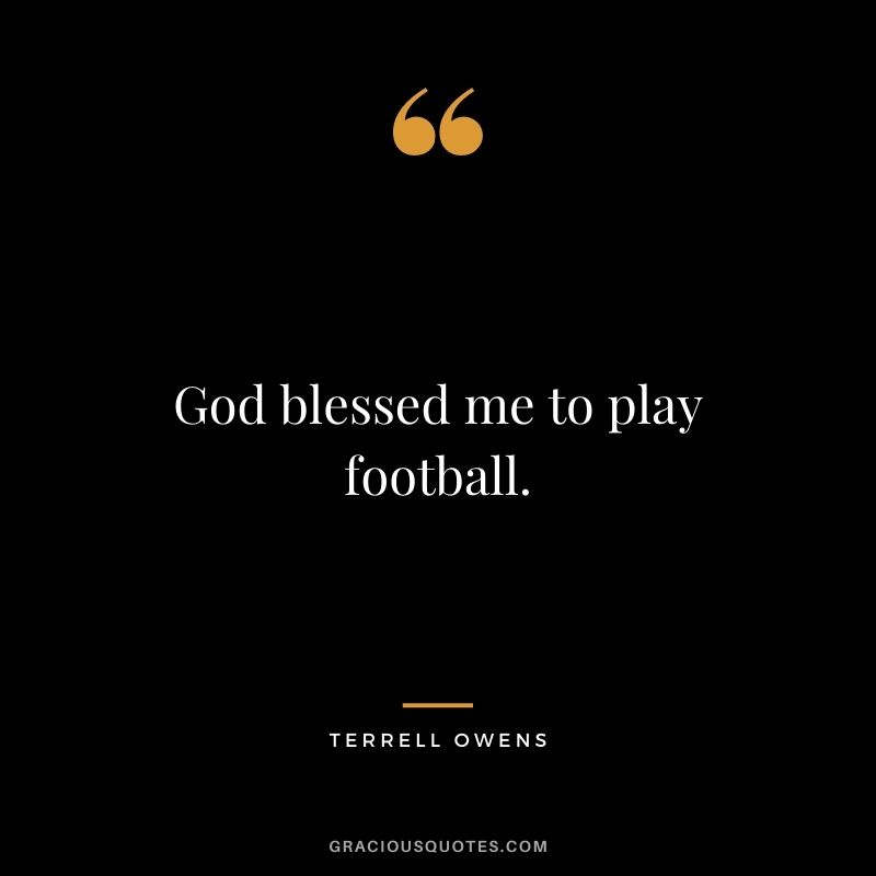 God blessed me to play football.