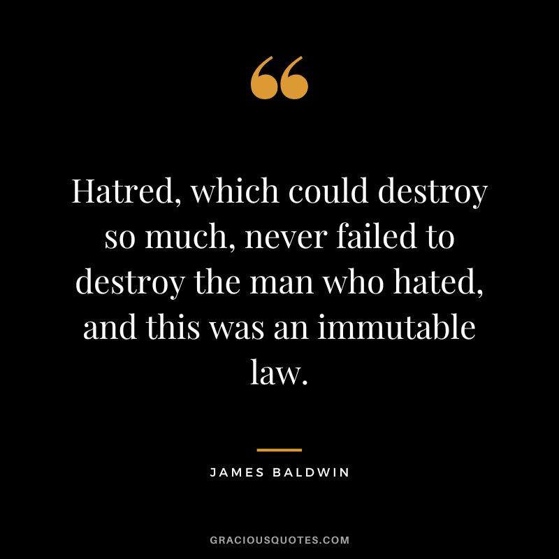 Hatred, which could destroy so much, never failed to destroy the man who hated, and this was an immutable law.